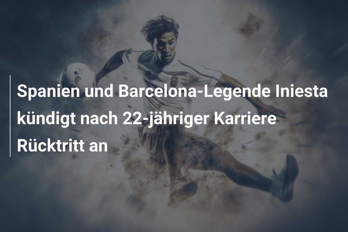 Spanien und Barcelona-Legende Iniesta kündigt nach 22-jähriger Karriere Rücktritt an