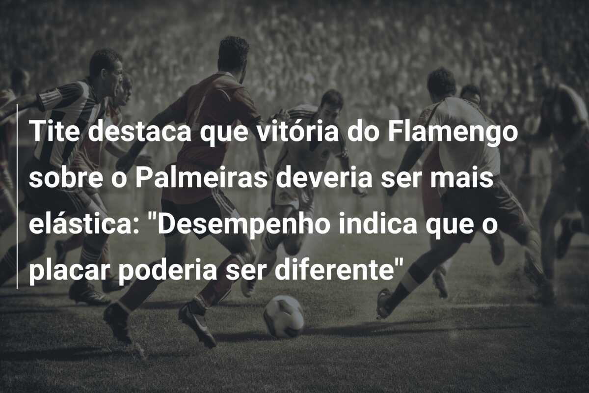 Tite destaca que vitória do Flamengo sobre o Palmeiras deveria ser mais elástica: “Desempenho indica que o placar poderia ser diferente”