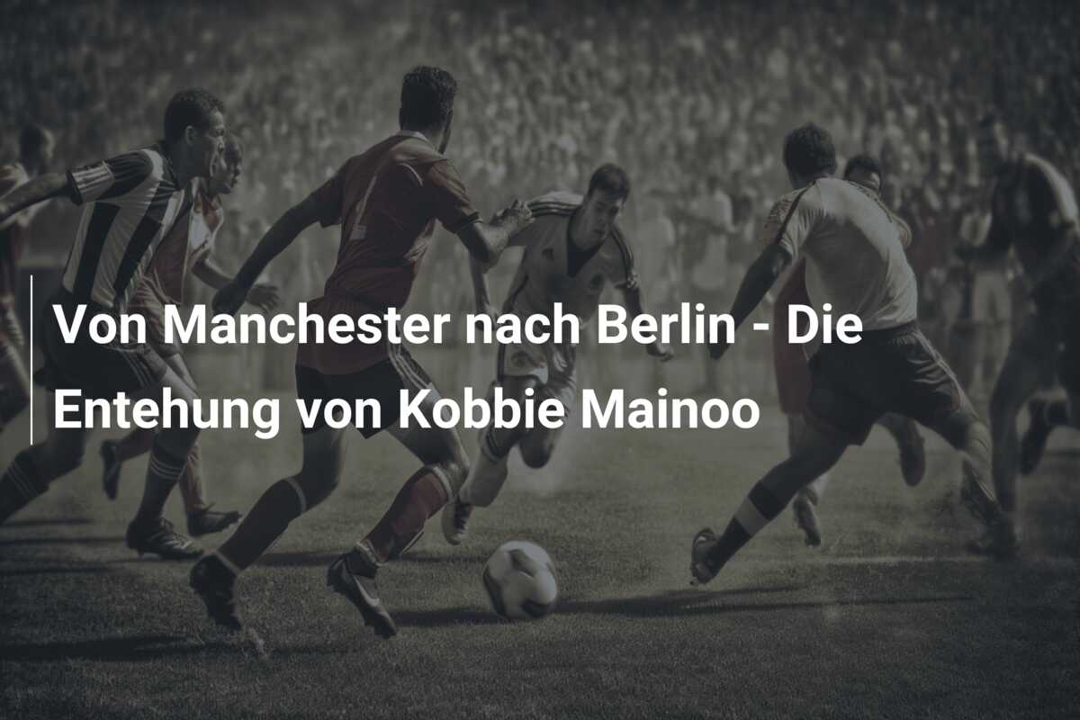 Von Manchester nach Berlin – Die Entehung von Kobbie Mainoo