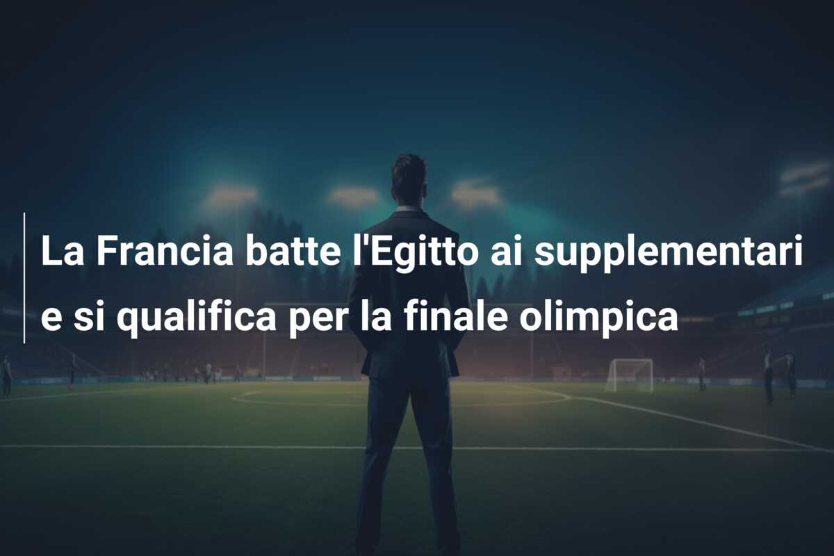 La Francia batte l’Egitto ai supplementari e si qualifica per la finale olimpica