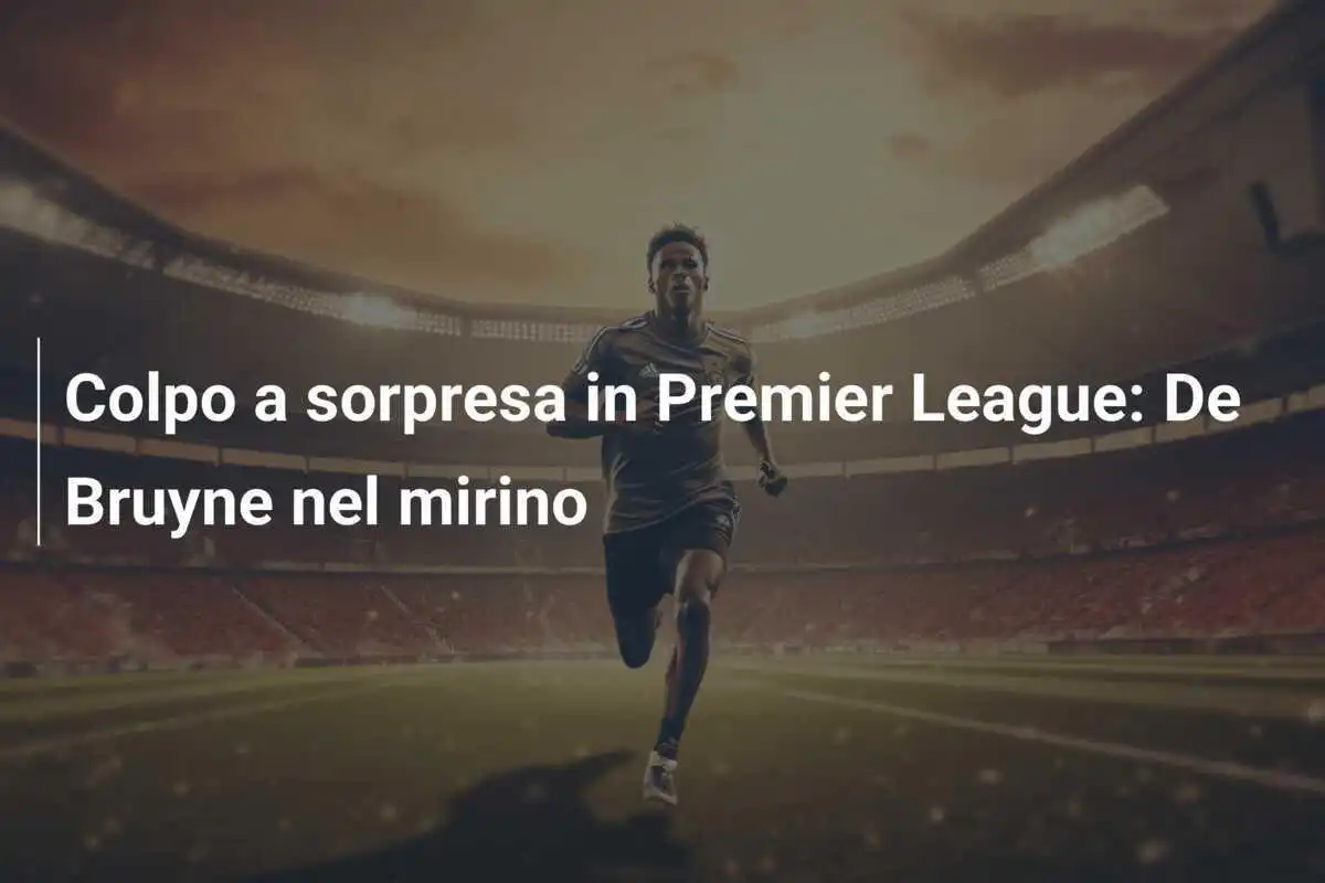 Colpo a sorpresa in Premier League: De Bruyne nel mirino