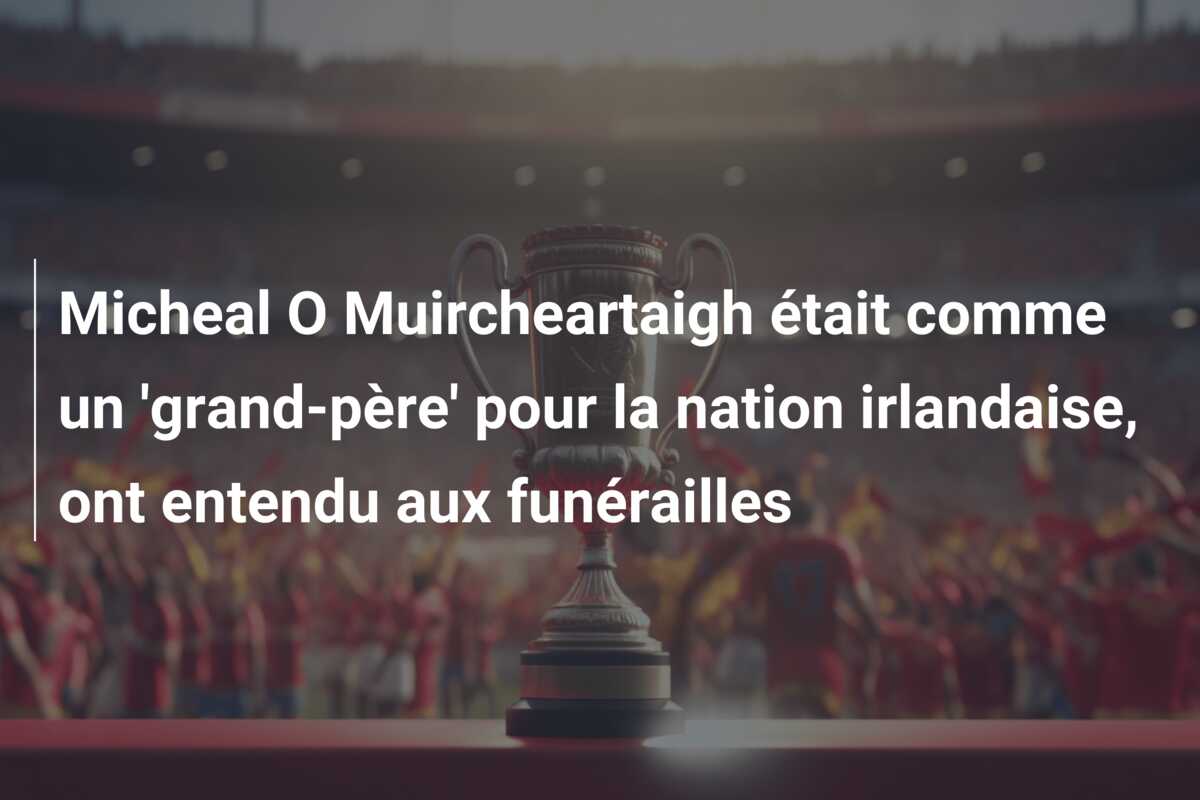 Micheal O Muircheartaigh était comme un ‘grand-père’ pour la nation irlandaise, ont entendu aux funérailles