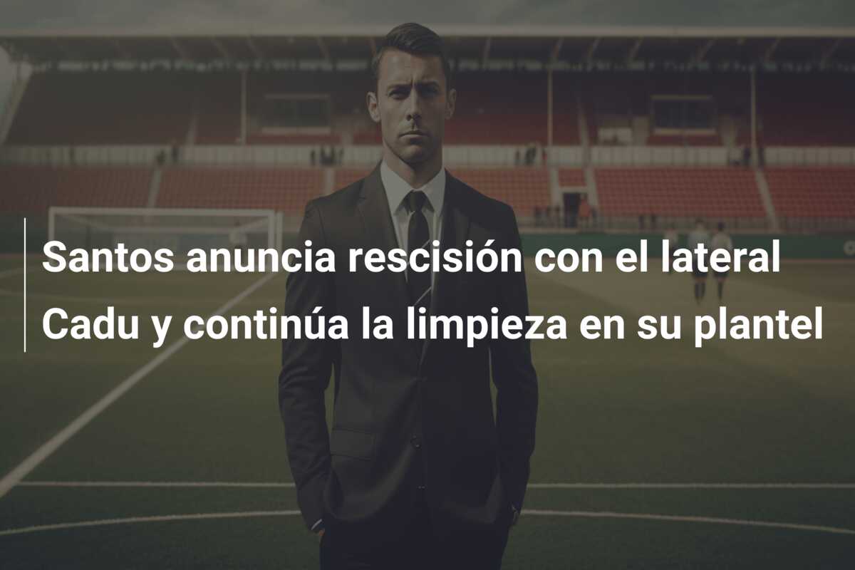 Santos anuncia rescisión con el lateral Cadu y continúa la limpieza en su plantel