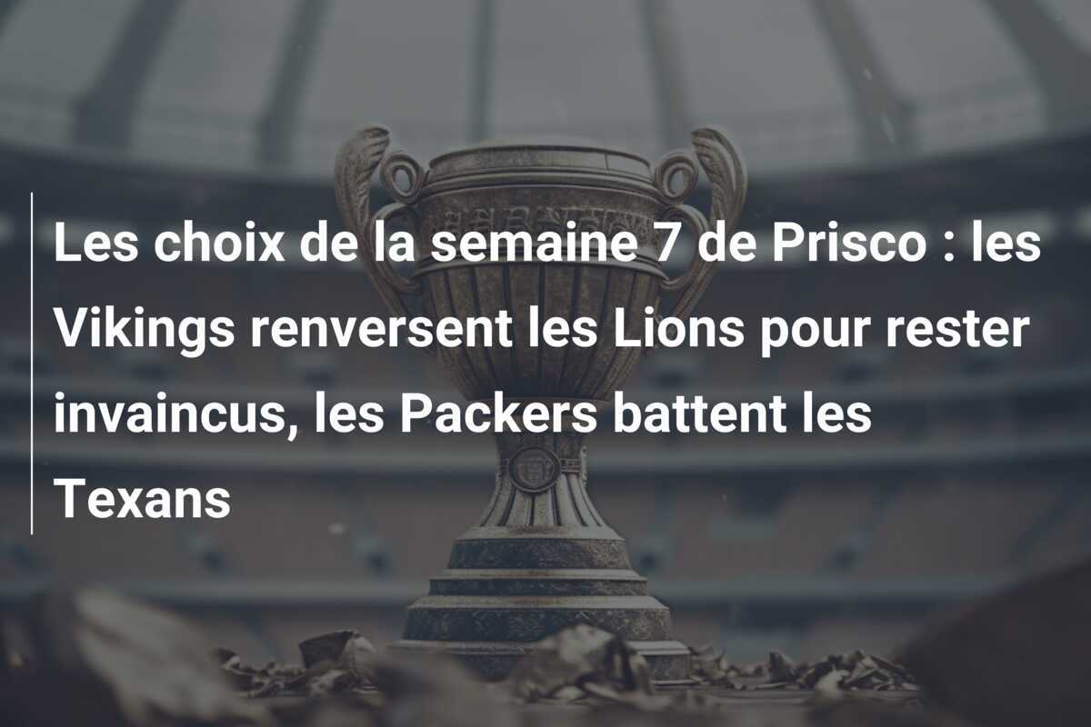 Les choix de la semaine 7 de Prisco : les Vikings renversent les Lions pour rester invaincus, les Packers battent les Texans