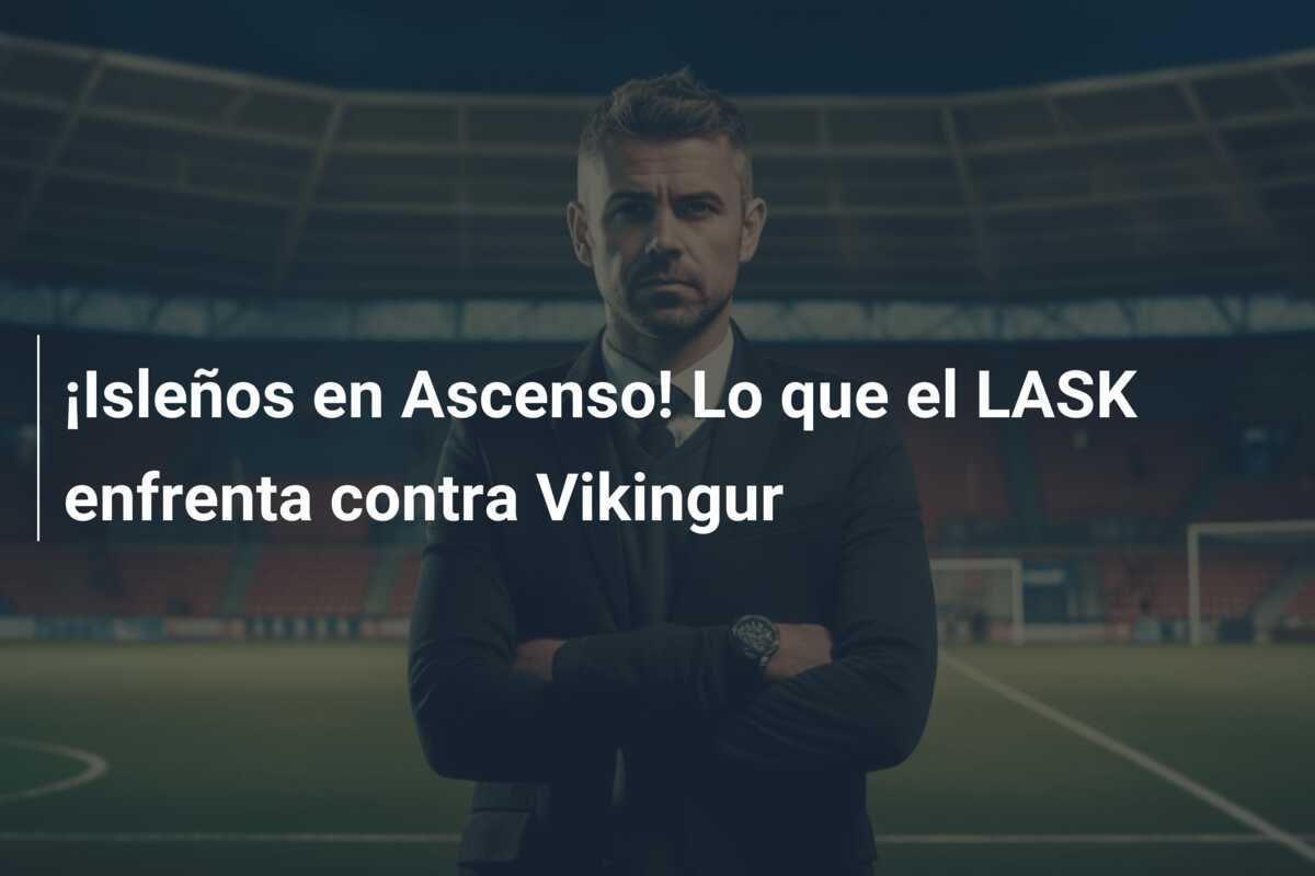 ¡Isleños en Ascenso! Lo que el LASK enfrenta contra Vikingur