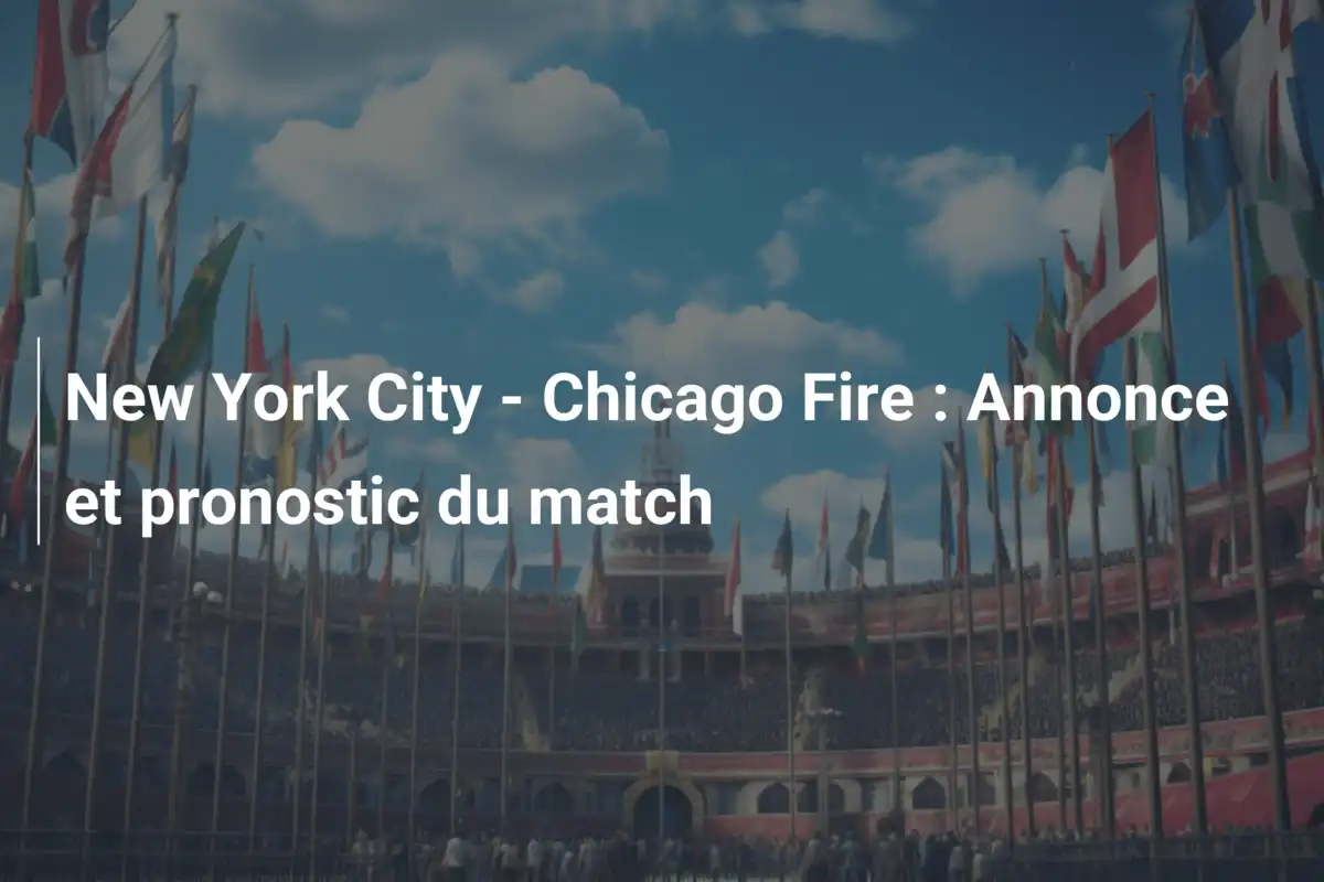 New York City - Chicago Fire : Annonce et pronostic du match