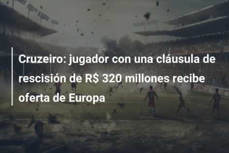 Cruzeiro: jugador con una cláusula de rescisión de R$ 320 millones recibe oferta de Europa