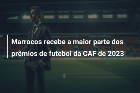 Marrocos recebe a maior parte dos prêmios de futebol da CAF de 2023