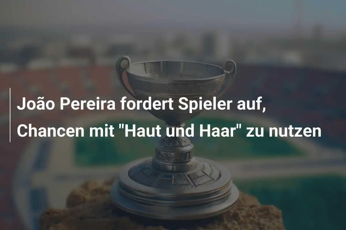 João Pereira fordert Spieler auf, Chancen mit "Haut und Haar" zu nutzen