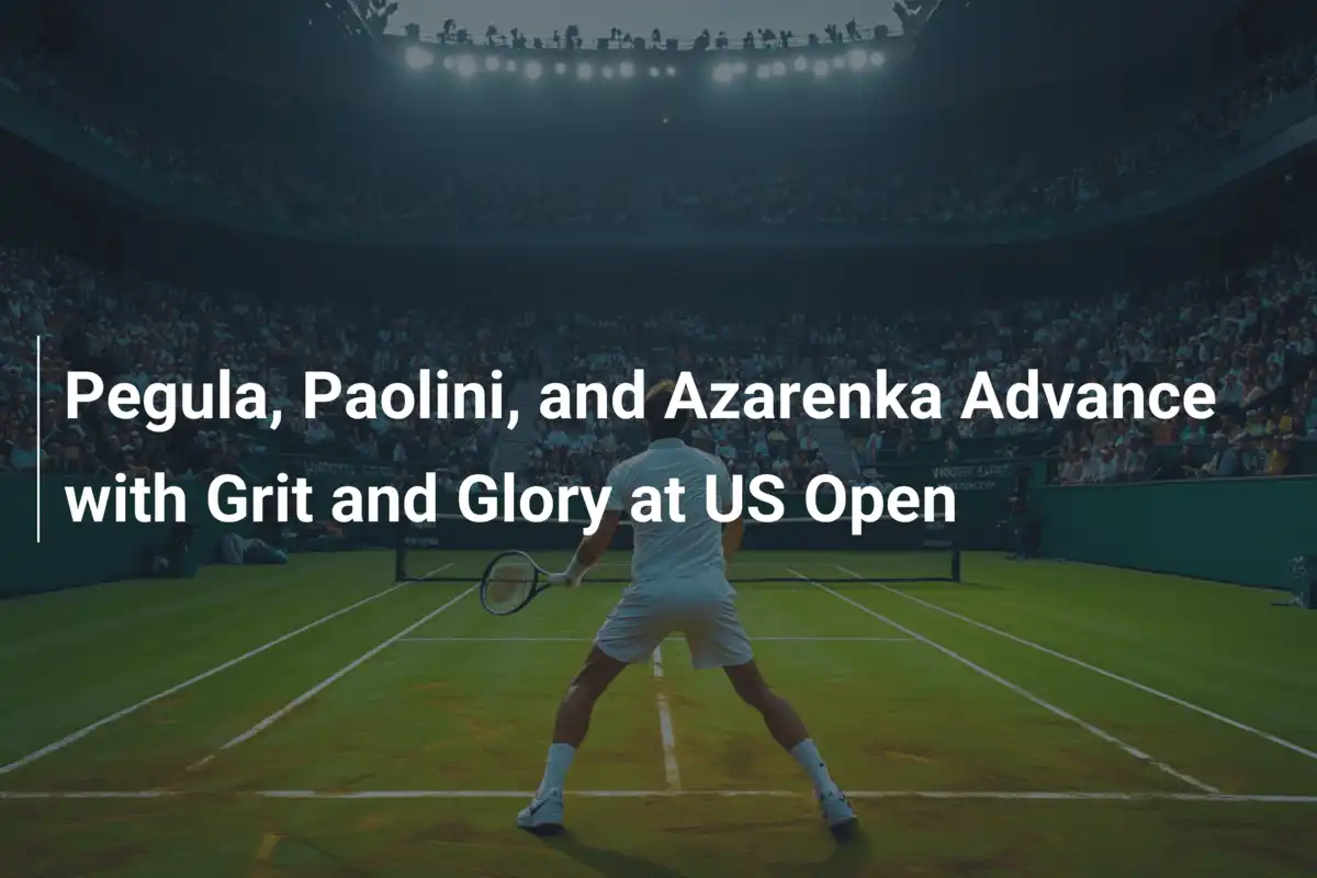 Pegula, Paolini und Azarenka im US Open mit Kampf und Glanz