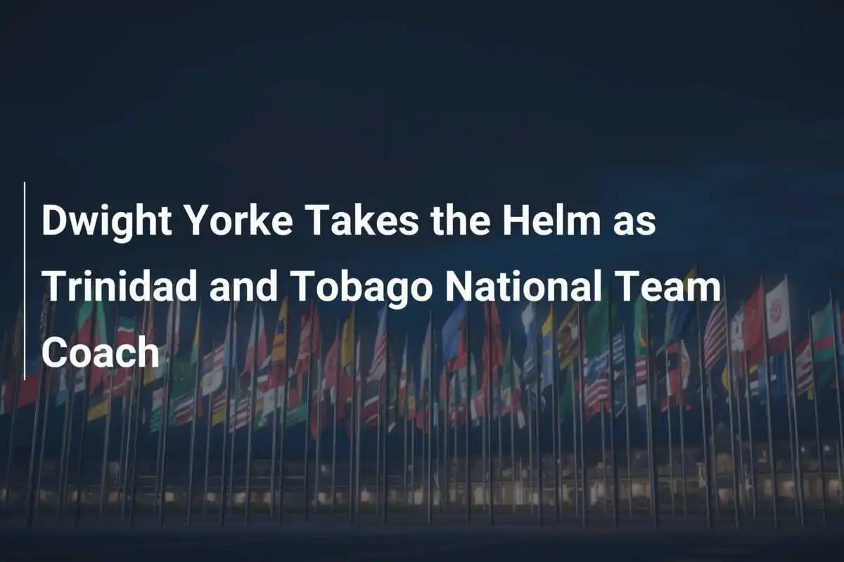 Dwight Yorke przejmuje stery jako selekcjoner reprezentacji Trynidadu i Tobago