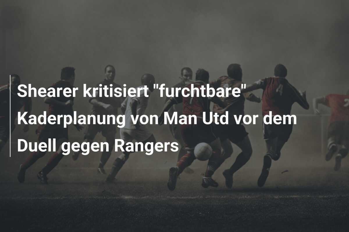 Shearer kritisiert "furchtbare" Kaderplanung von Man Utd vor dem Duell gegen Rangers
