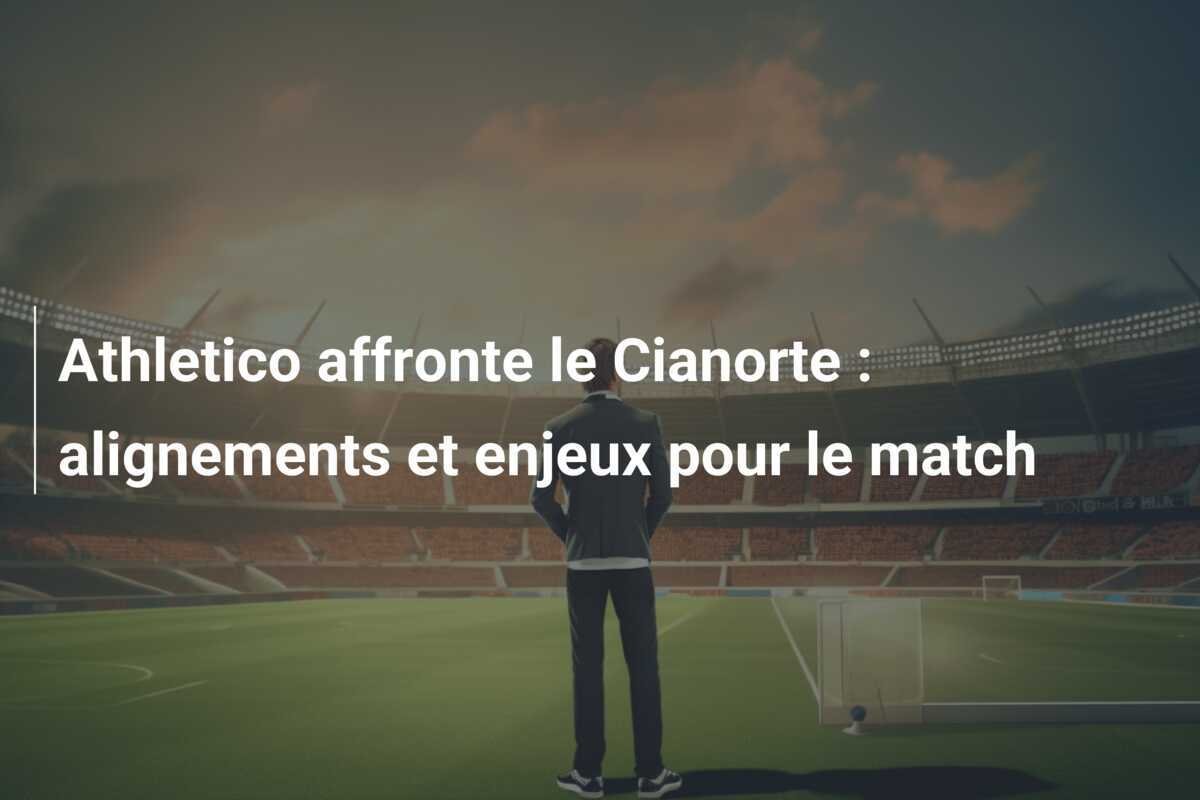 Athletico affronte le Cianorte : alignements et enjeux pour le match