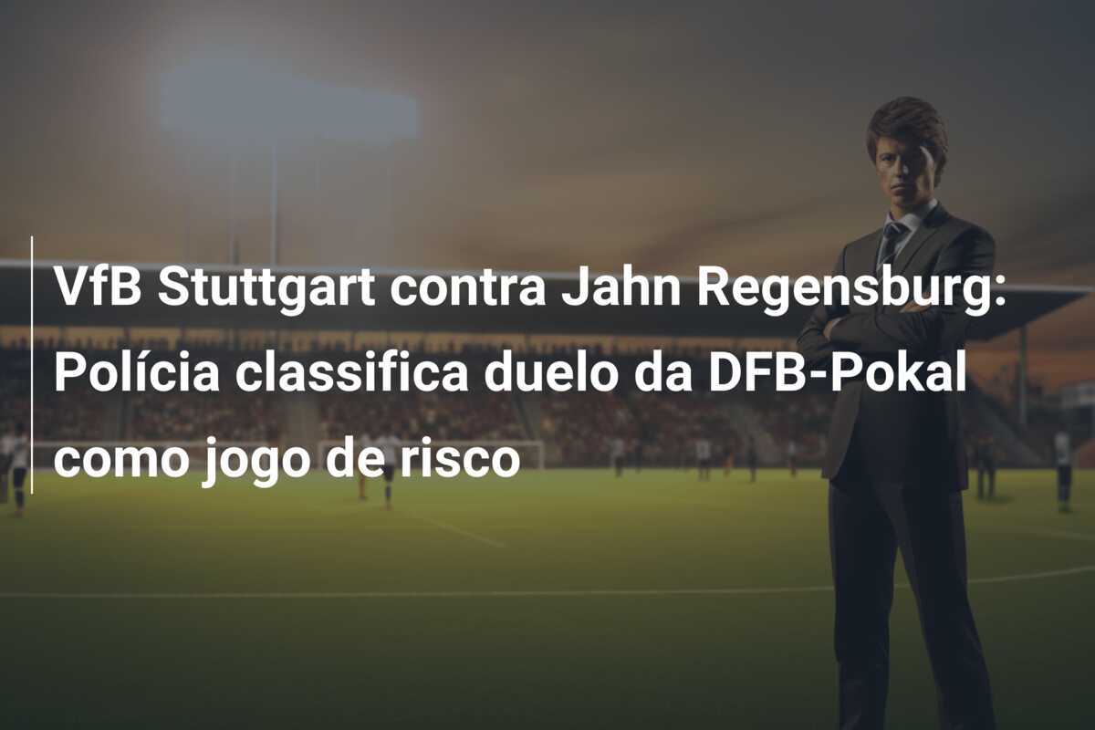 VfB Stuttgart contra Jahn Regensburg: Polícia classifica duelo da DFB-Pokal como jogo de risco