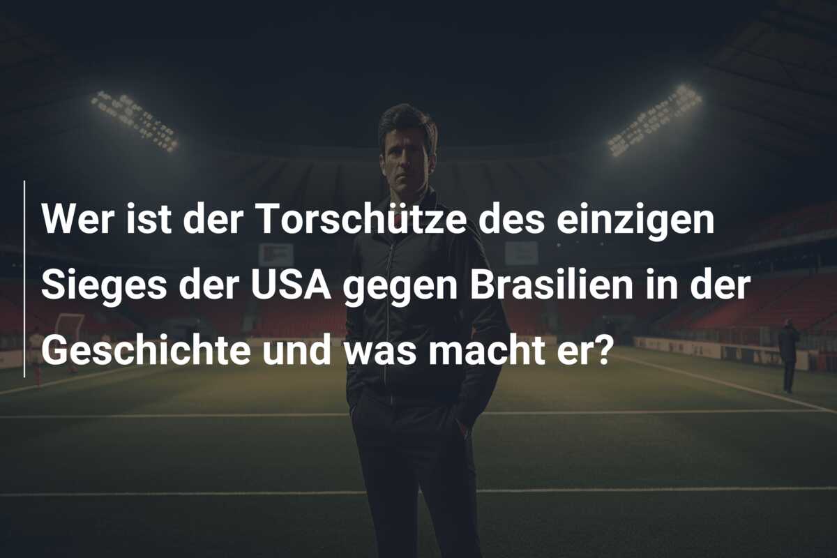 Wer ist der Torschütze des einzigen Sieges der USA gegen Brasilien in der Geschichte und was macht er?