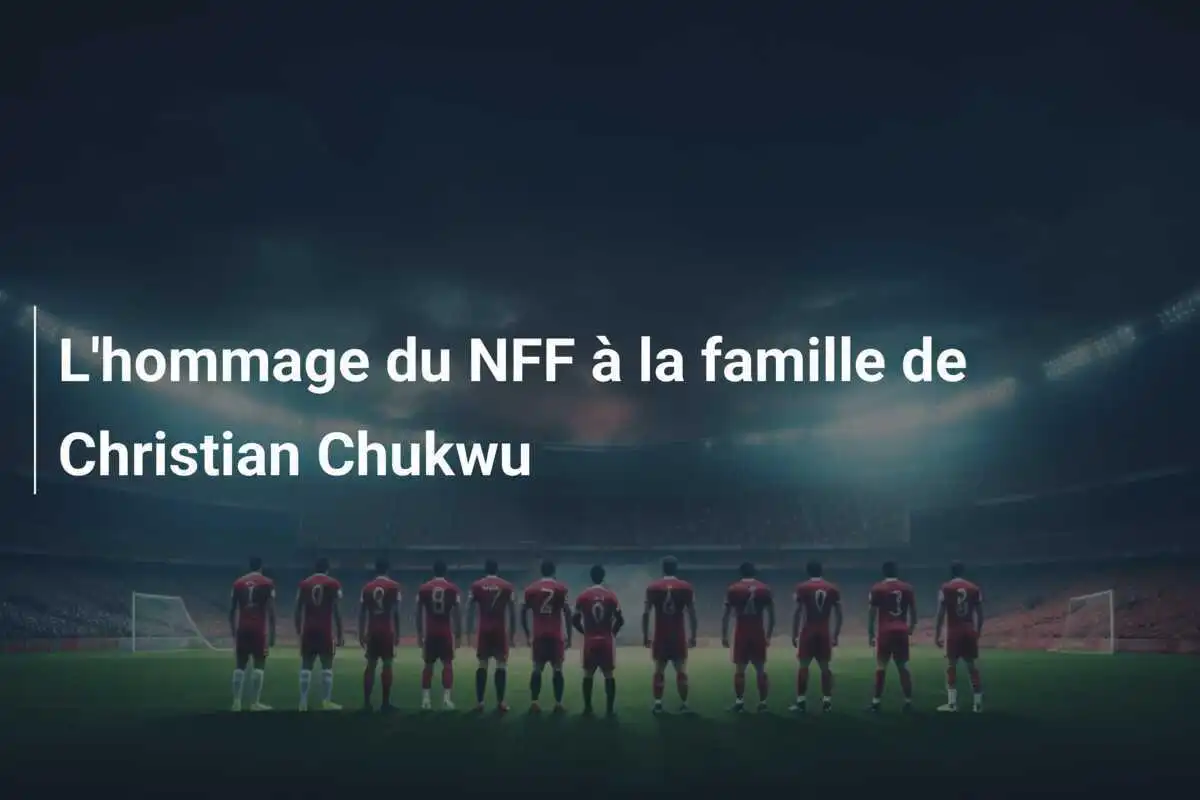 L'hommage du NFF à la famille de Christian Chukwu