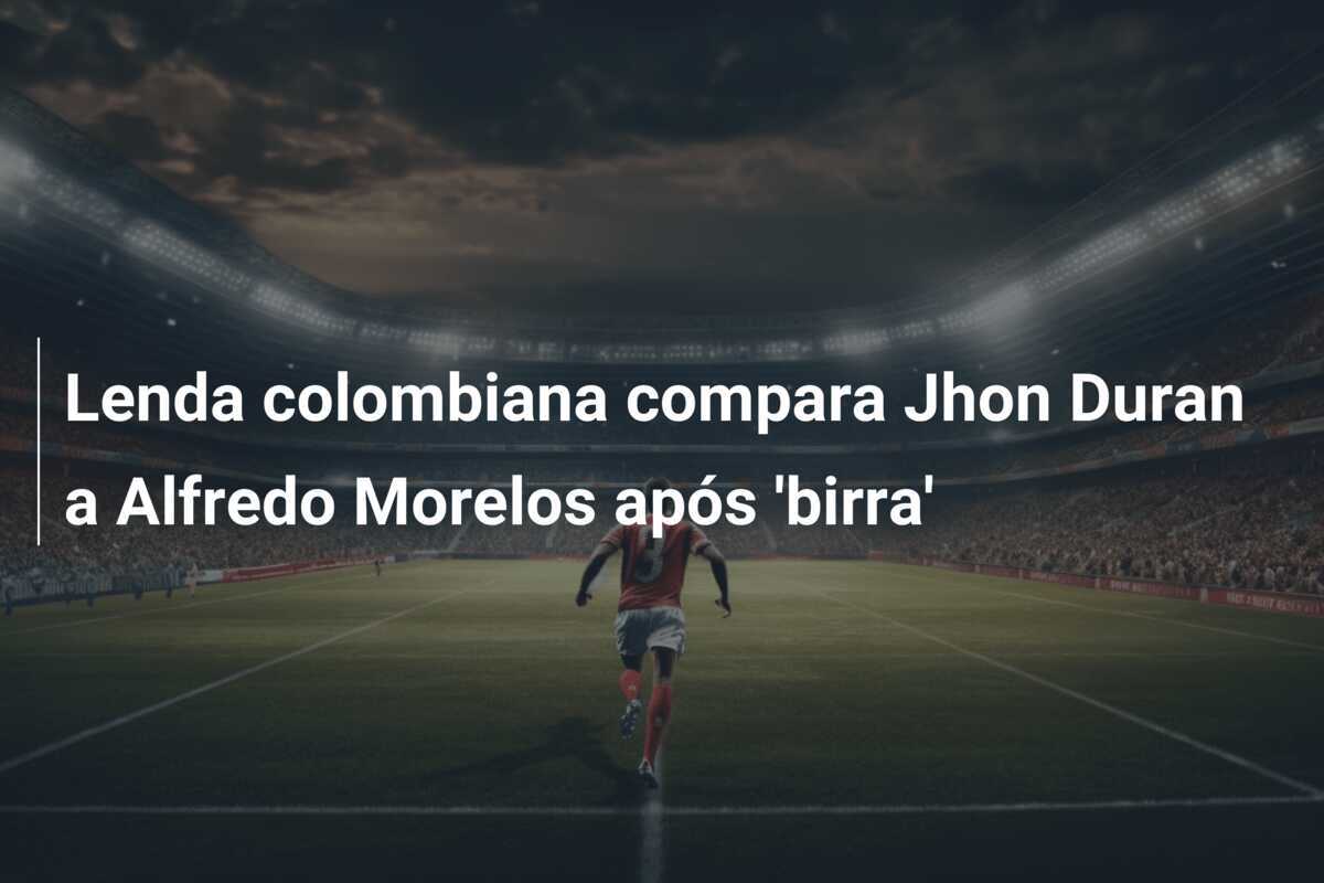 Lenda colombiana compara Jhon Duran a Alfredo Morelos após 'birra'