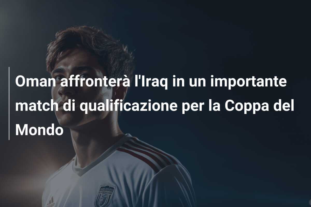 Oman affronterà l'Iraq in un importante match di qualificazione per la Coppa del Mondo