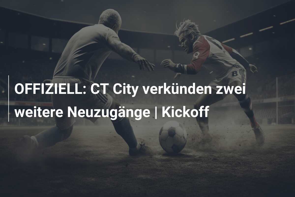 OFFIZIELL: CT City verkünden zwei weitere Neuzugänge | Kickoff