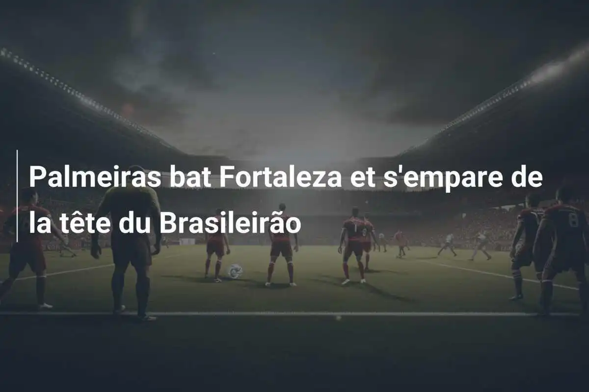 Palmeiras bat Fortaleza et s'empare de la tête du Brasileirão