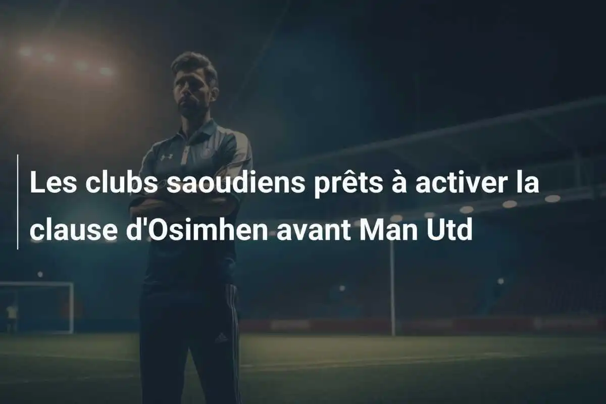 Les clubs saoudiens prêts à activer la clause d'Osimhen avant Man Utd