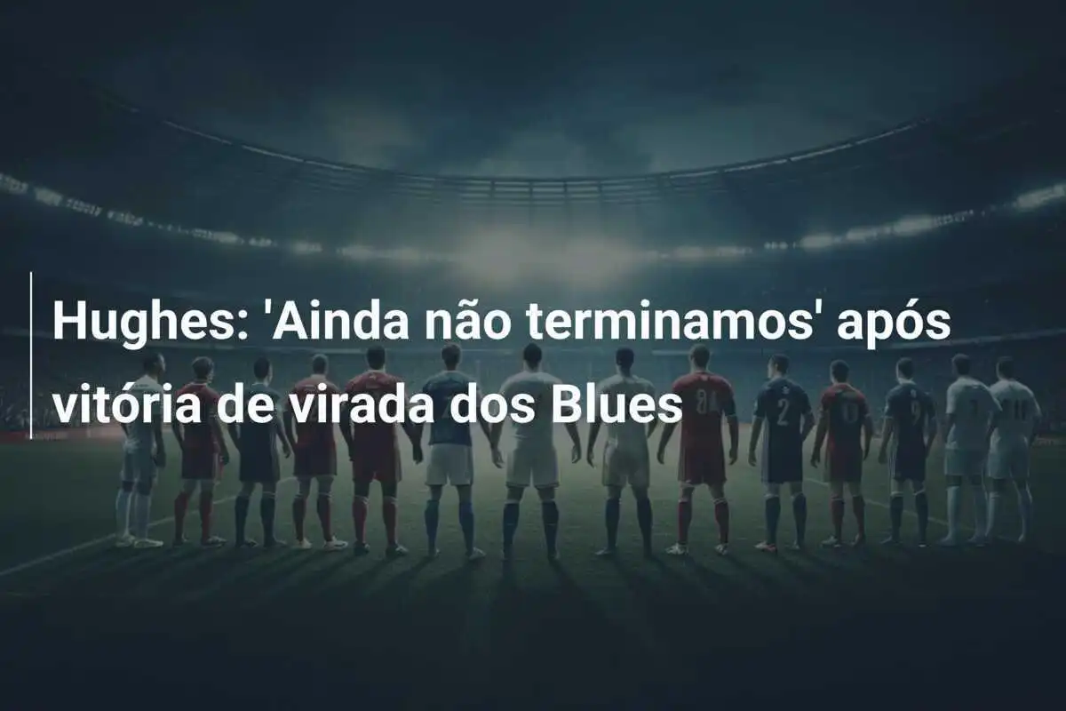 Hughes: 'Ainda não terminamos' após vitória de virada dos Blues