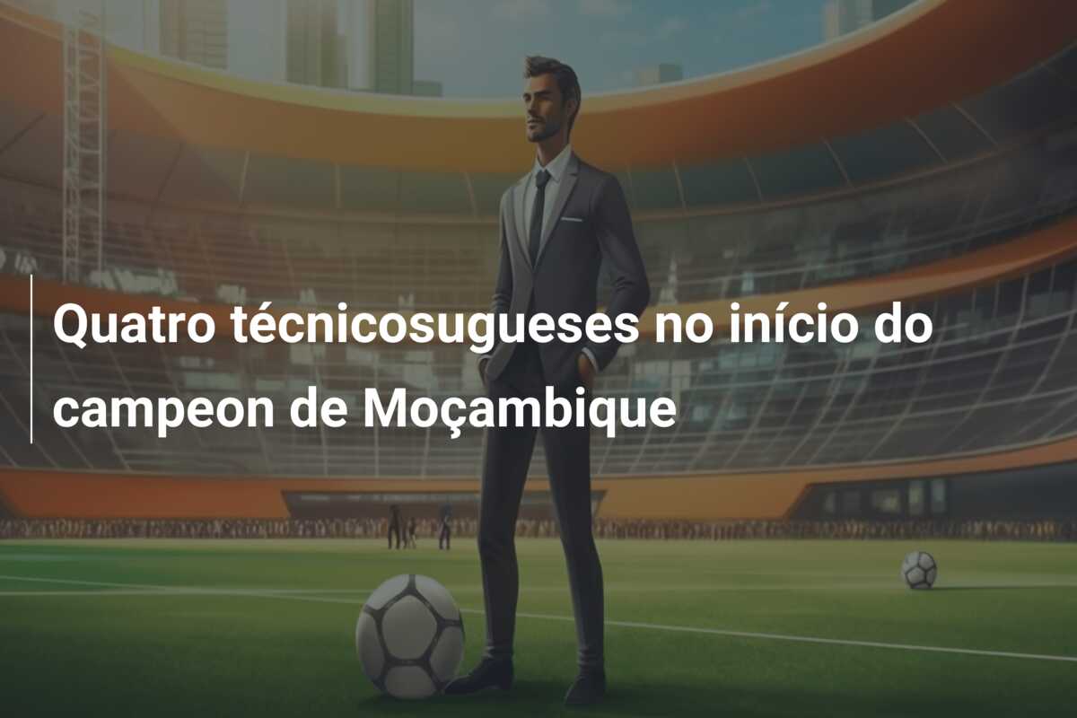 Quatro técnicosugueses no início do campeon de Moçambique