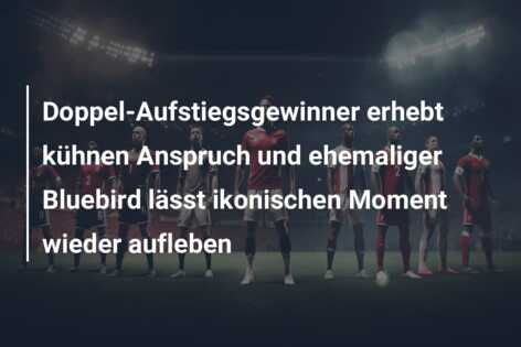 Doppel-Aufstiegsgewinner erhebt kühnen Anspruch und ehemaliger Bluebird lässt ikonischen Moment wieder aufleben