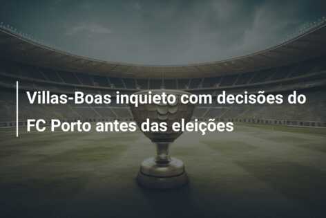 Villas-Boas inquieto com decisões do FC Porto antes das eleições