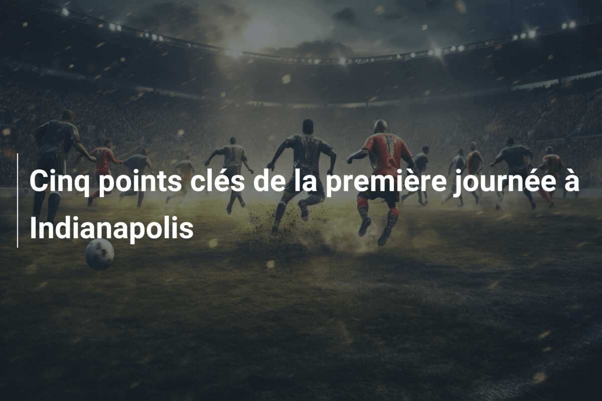 Cinq points clés de la première journée à Indianapolis
