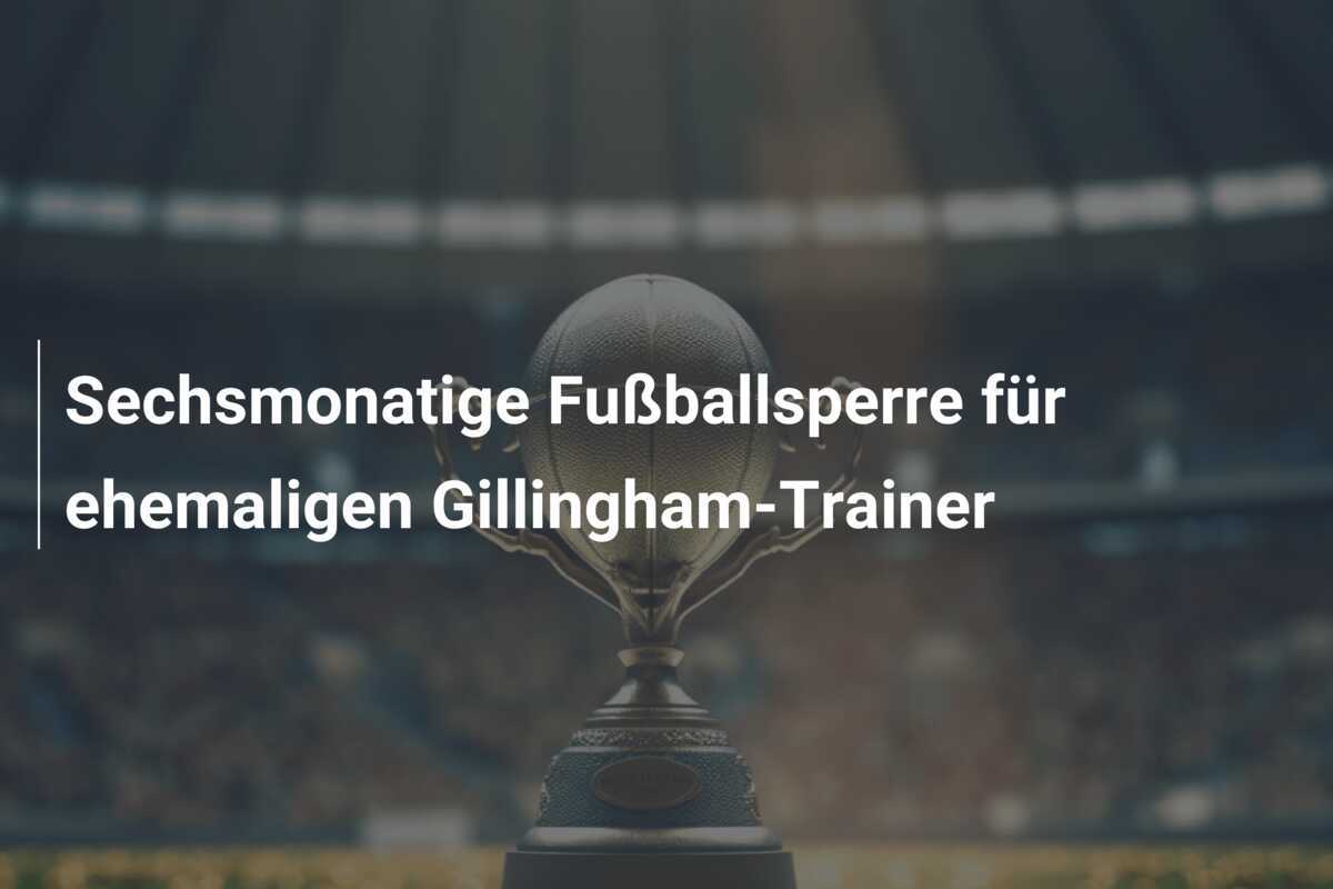 Sechsmonatige Fußballsperre für ehemaligen Gillingham-Trainer