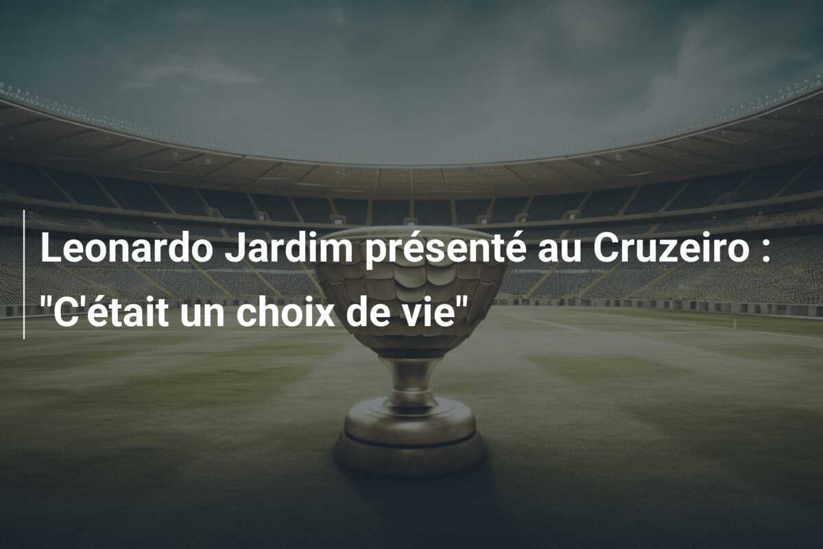 Leonardo Jardim présenté au Cruzeiro : "C'était un choix de vie"