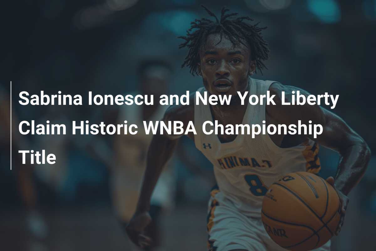 Sabrina Ionescu and New York Liberty Claim Historic WNBA Championship