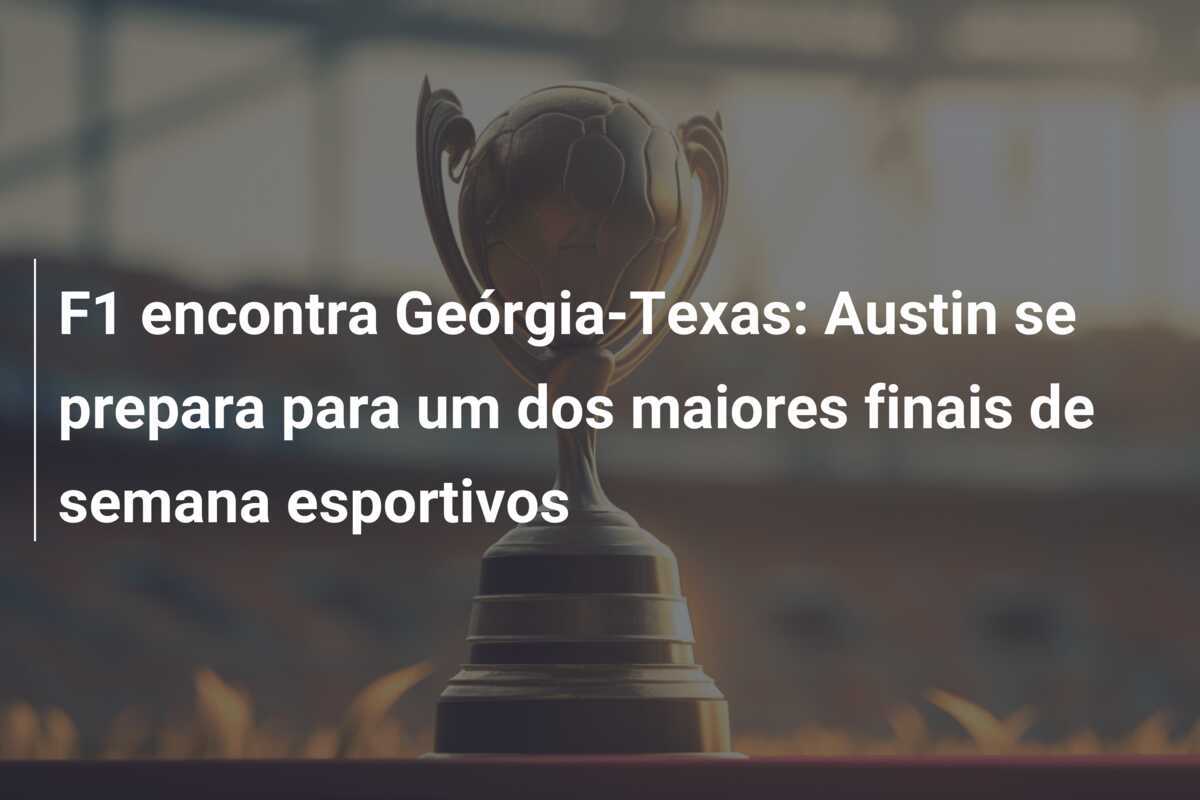 F1 encontra Geórgia-Texas: Austin se prepara para um dos maiores finais de semana esportivos