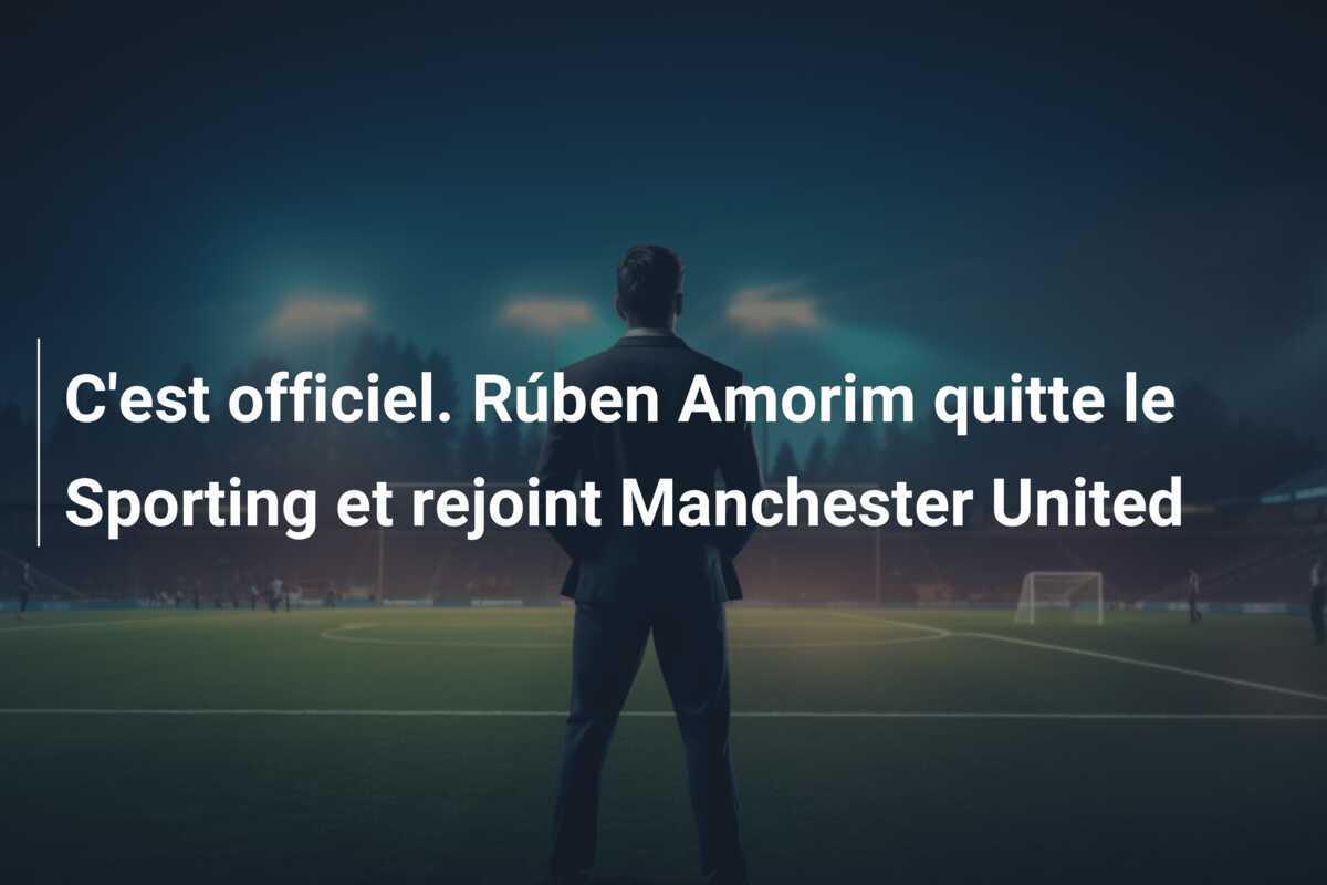 C'est officiel. Rúben Amorim quitte le Sporting et rejoint Manchester United