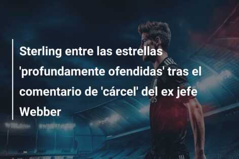 Sterling entre las estrellas ‘profundamente ofendidas’ tras el comentario de ‘cárcel’ del ex jefe Webber