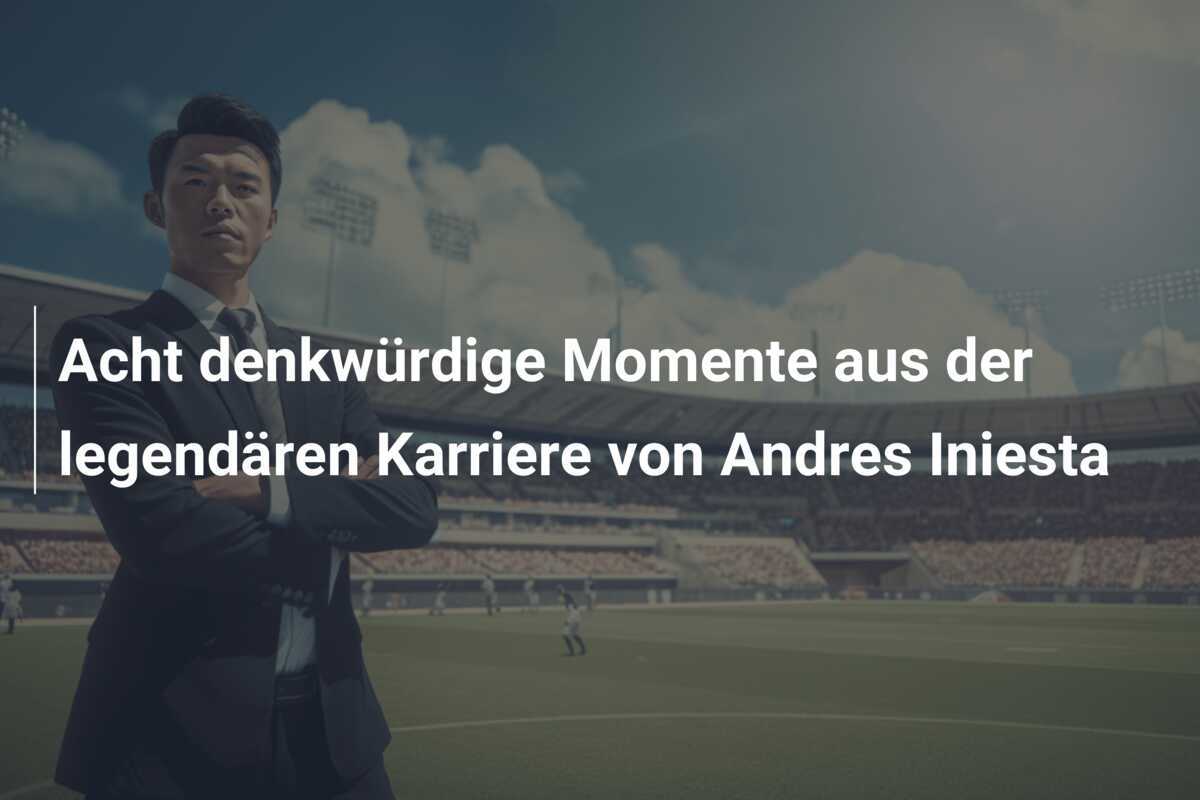 Acht denkwürdige Momente aus der legendären Karriere von Andres Iniesta