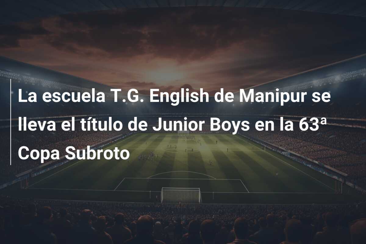 La escuela T.G. English de Manipur se lleva el título de Junior Boys en la 63ª Copa Subroto