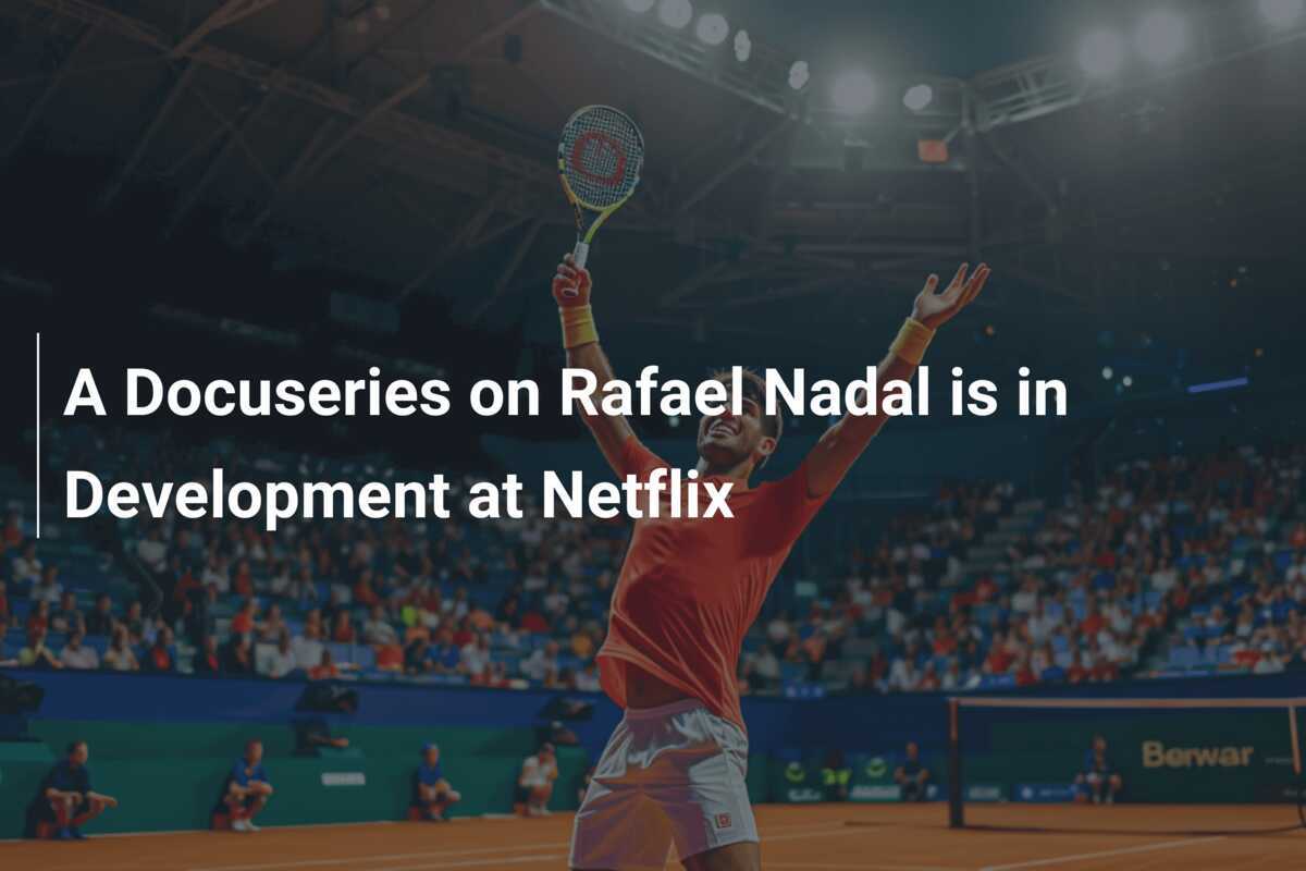 Eine Dokuserie über Rafael Nadal entsteht bei Netflix