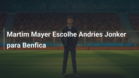 Martim Mayer Escolhe Andries Jonker para Benfica