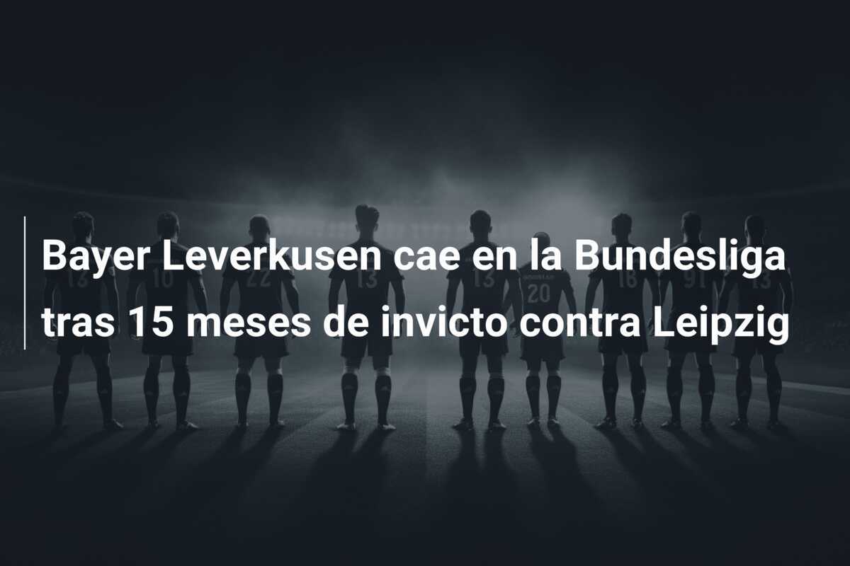 Bayer Leverkusen cae en la Bundesliga tras 15 meses de invicto contra Leipzig