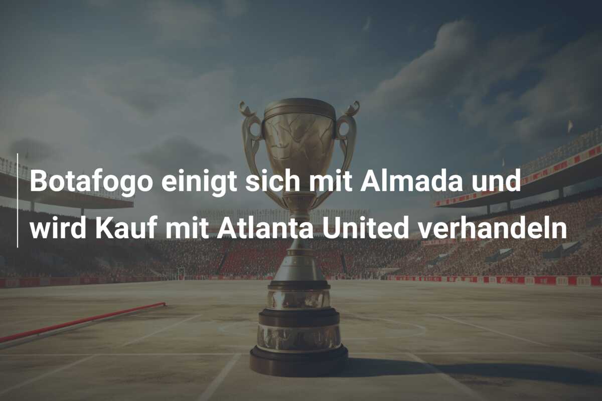 Botafogo einigt sich mit Almada und wird Kauf mit Atlanta United verhandeln