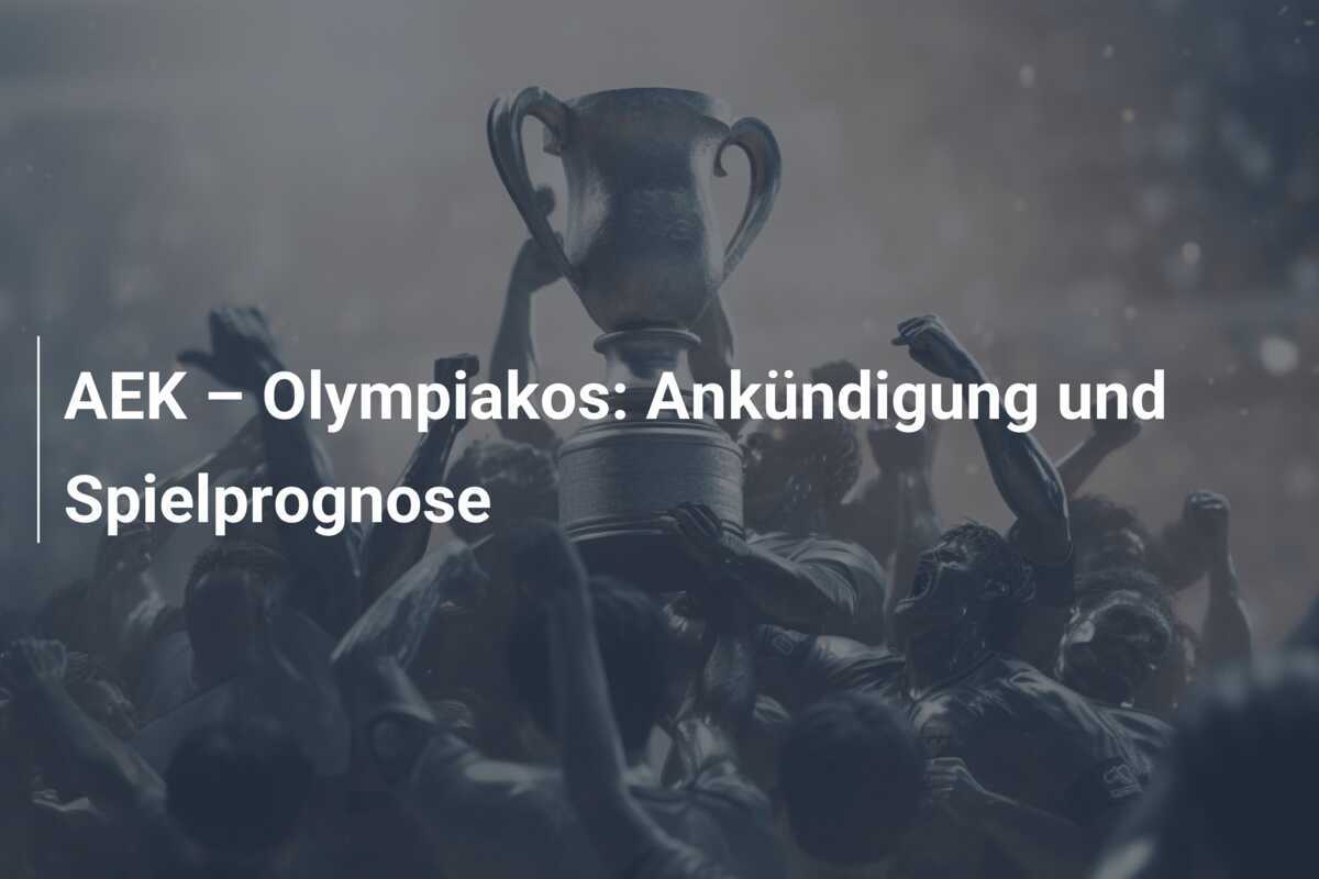 AEK – Olympiakos: Ankündigung und Spielprognose