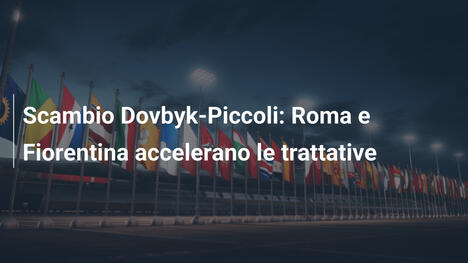 Scambio Dovbyk-Piccoli: Roma e Fiorentina accelerano le trattative