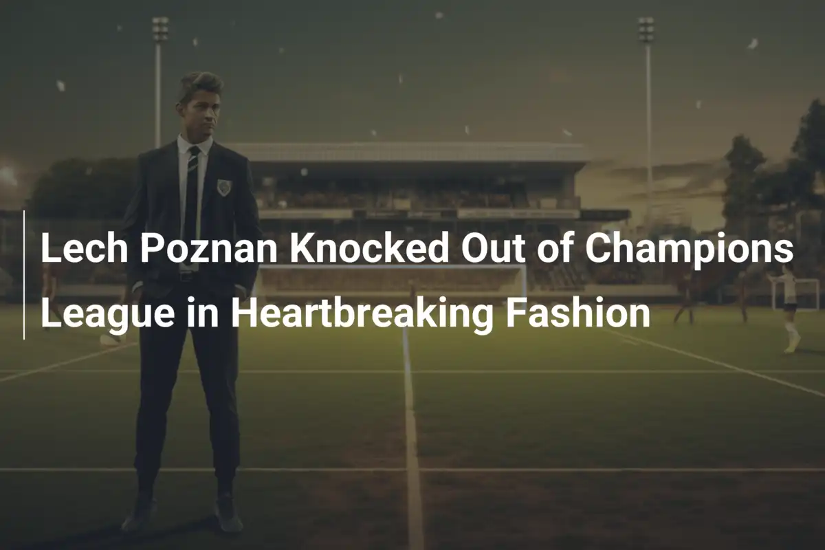 Lech Poznan, Addio Amaro alla Champions League: Cuore e Dramma non Bastano