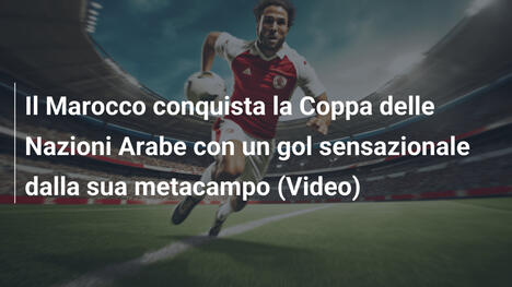 Il Marocco conquista la Coppa delle Nazioni Arabe con un gol sensazionale dalla sua metacampo (Video)