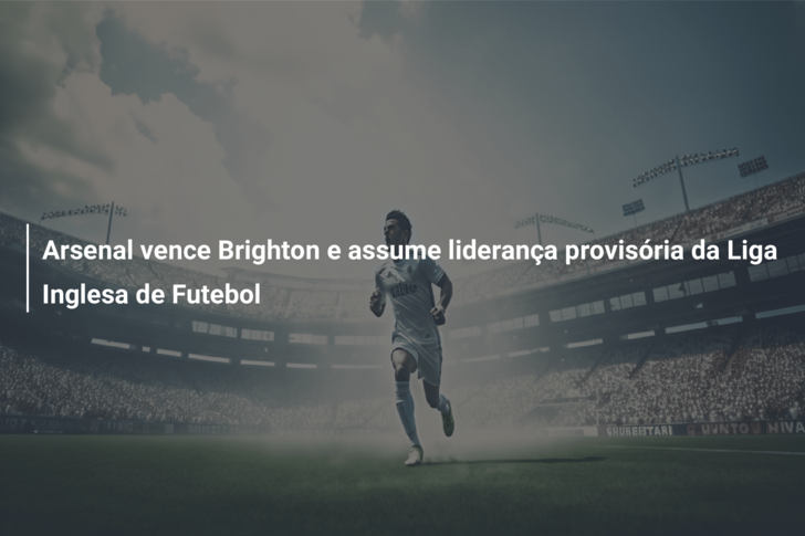 Visão  Arsenal vence Brighton e é líder provisório da Liga inglesa de  futebol