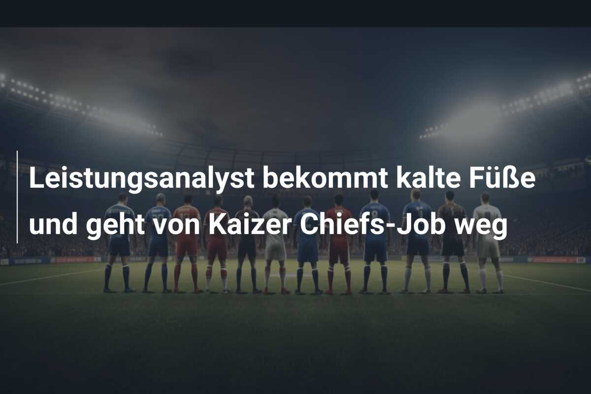 Leistungsanalyst bekommt kalte Füße und geht von Kaizer Chiefs-Job weg