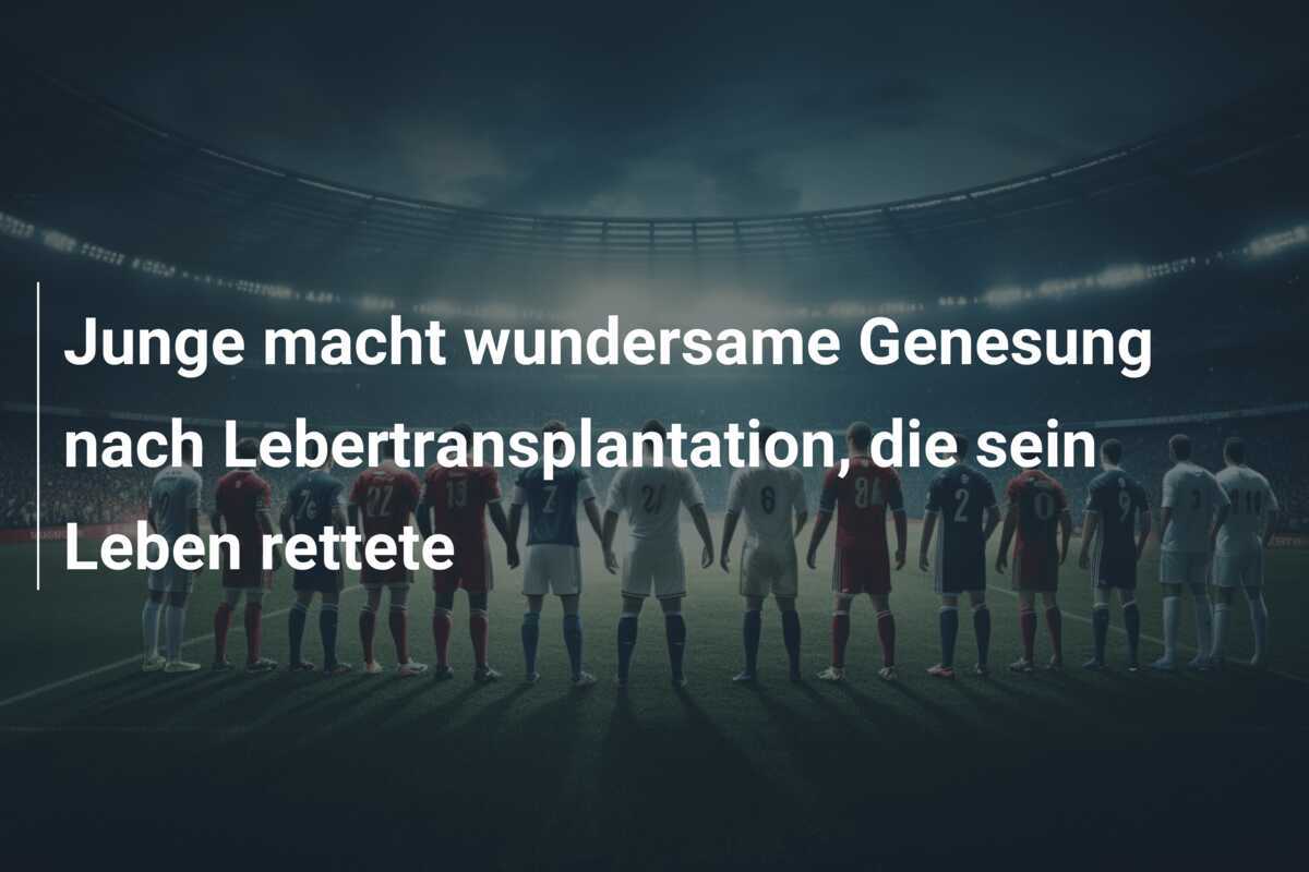 Junge macht wundersame Genesung nach Lebertransplantation, die sein Leben rettete