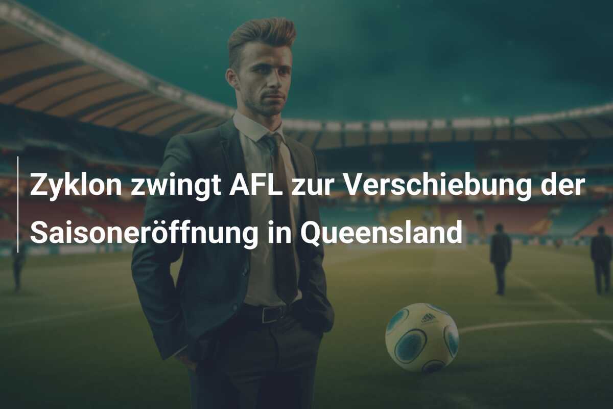 Zyklon zwingt AFL zur Verschiebung der Saisoneröffnung in Queensland